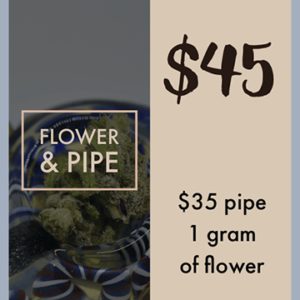 $45 for Pipe and 1g of Flower